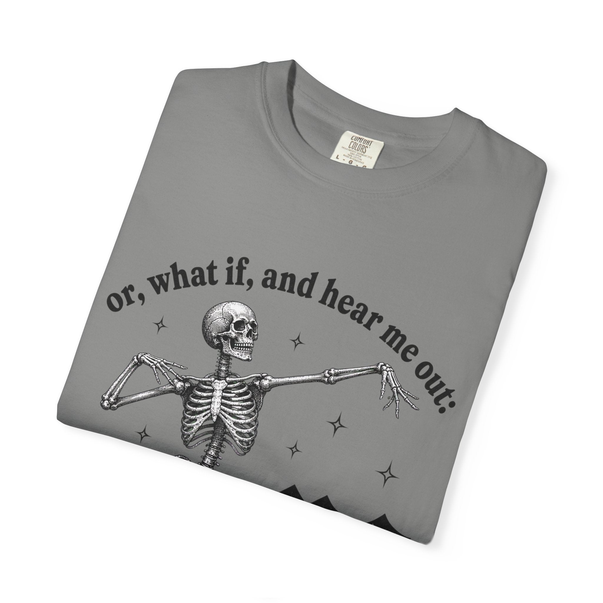 Or What If Hear Me Out Tee - Comfort Colors