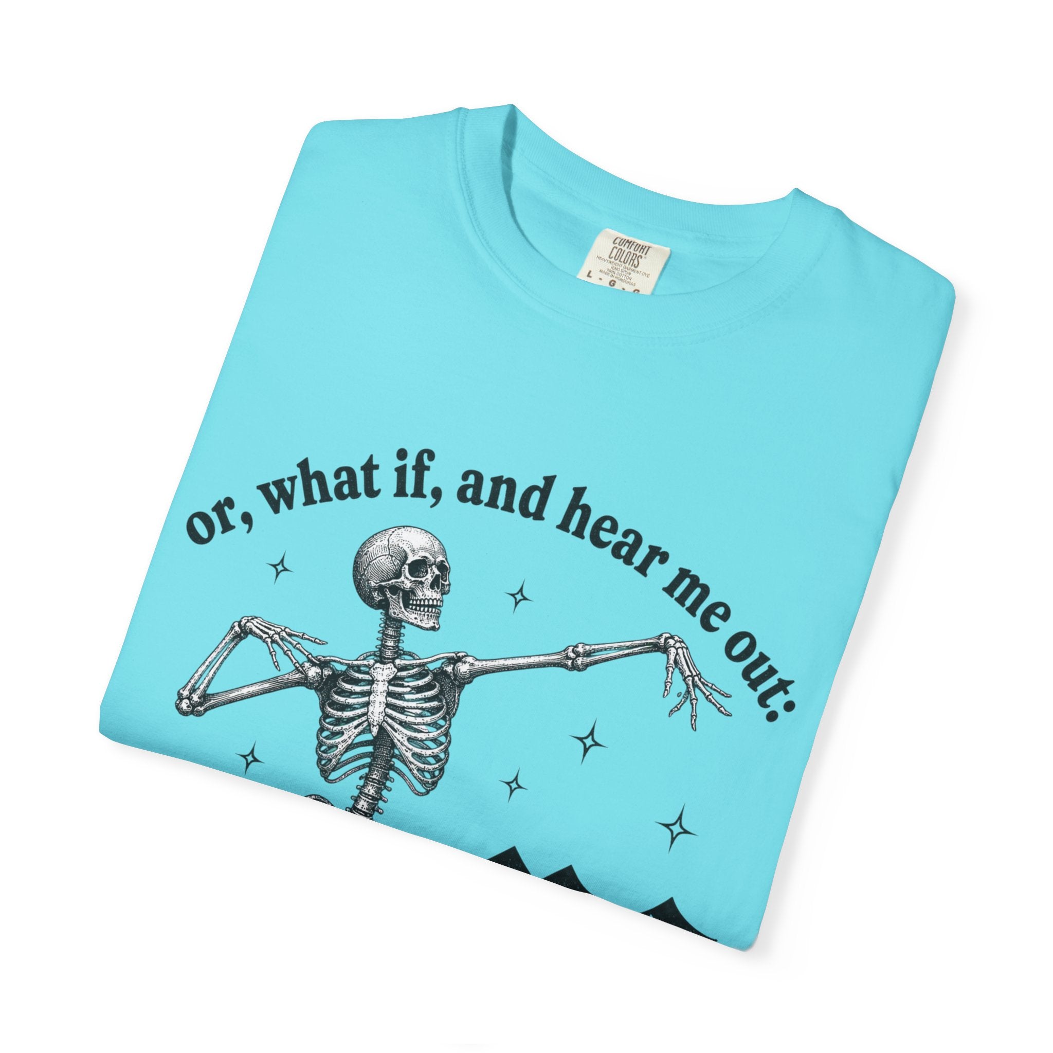 Or What If Hear Me Out Tee - Comfort Colors